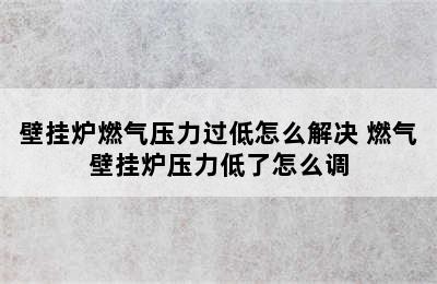 壁挂炉燃气压力过低怎么解决 燃气壁挂炉压力低了怎么调